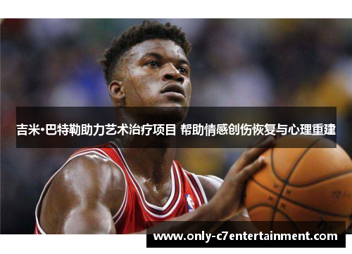 吉米·巴特勒助力艺术治疗项目 帮助情感创伤恢复与心理重建