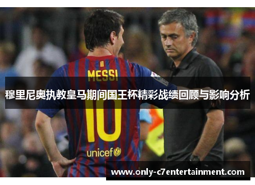 穆里尼奥执教皇马期间国王杯精彩战绩回顾与影响分析