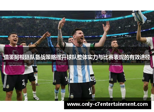 借鉴阿根廷队备战策略提升球队整体实力与比赛表现的有效途径