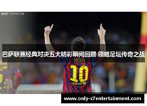 巴萨联赛经典对决五大精彩瞬间回顾 领略足坛传奇之战