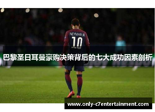 巴黎圣日耳曼豪购决策背后的七大成功因素剖析