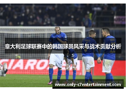 意大利足球联赛中的韩国球员风采与战术贡献分析