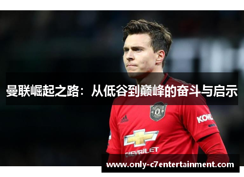 曼联崛起之路：从低谷到巅峰的奋斗与启示