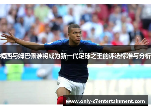 梅西与姆巴佩谁将成为新一代足球之王的评选标准与分析