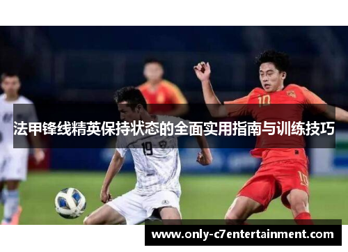 法甲锋线精英保持状态的全面实用指南与训练技巧