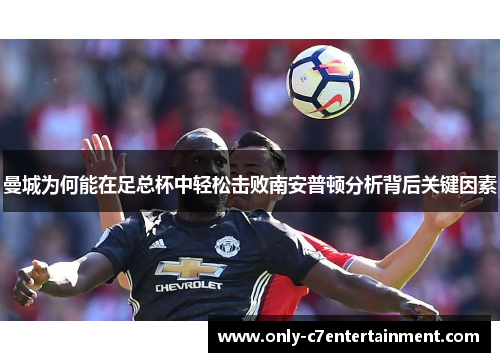 曼城为何能在足总杯中轻松击败南安普顿分析背后关键因素