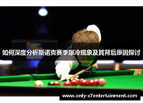 如何深度分析斯诺克赛季爆冷现象及其背后原因探讨