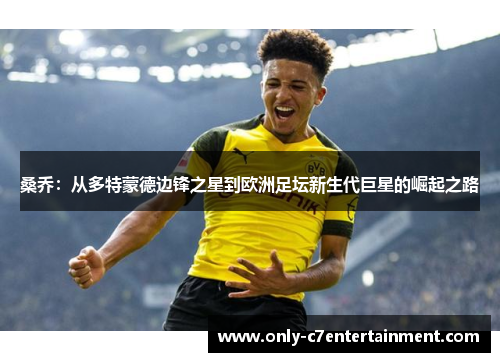 桑乔：从多特蒙德边锋之星到欧洲足坛新生代巨星的崛起之路
