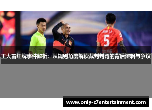 王大雷红牌事件解析：从规则角度解读裁判判罚的背后逻辑与争议