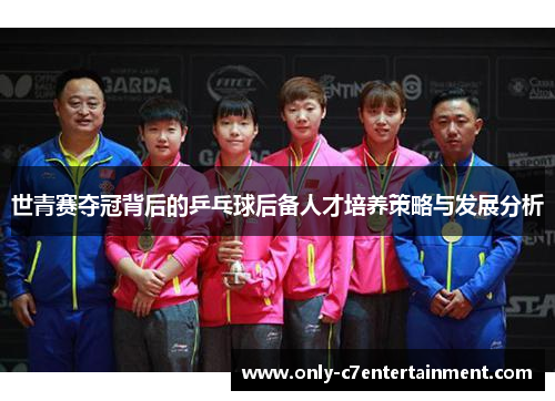 世青赛夺冠背后的乒乓球后备人才培养策略与发展分析