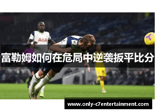富勒姆如何在危局中逆袭扳平比分