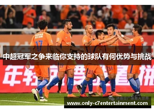 中超冠军之争来临你支持的球队有何优势与挑战