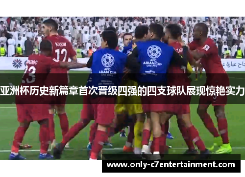亚洲杯历史新篇章首次晋级四强的四支球队展现惊艳实力