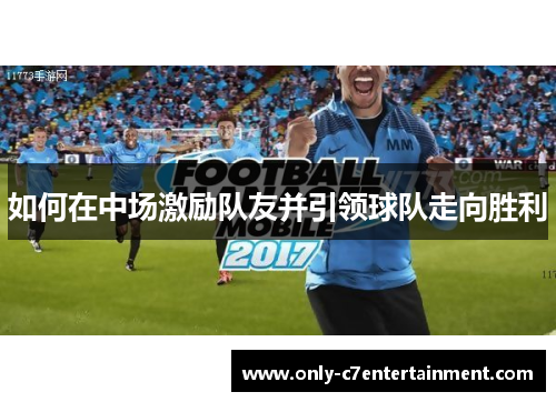 如何在中场激励队友并引领球队走向胜利
