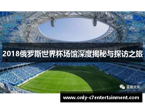 2018俄罗斯世界杯场馆深度揭秘与探访之旅