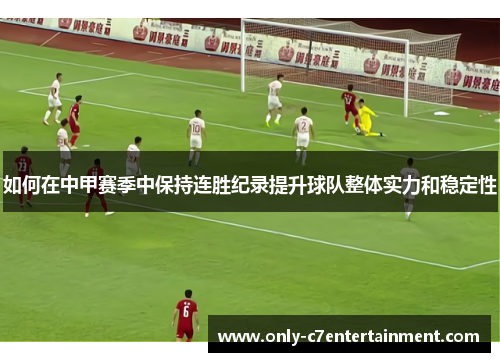 如何在中甲赛季中保持连胜纪录提升球队整体实力和稳定性