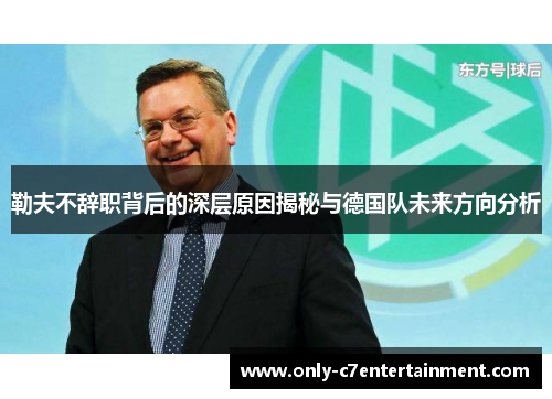 勒夫不辞职背后的深层原因揭秘与德国队未来方向分析
