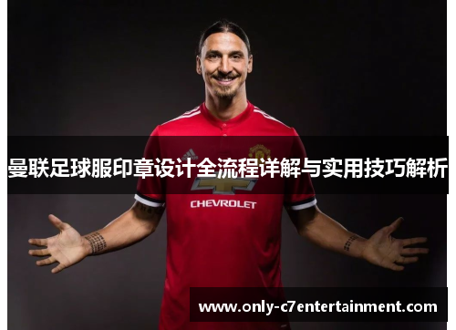 曼联足球服印章设计全流程详解与实用技巧解析