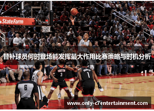 替补球员何时登场能发挥最大作用比赛策略与时机分析