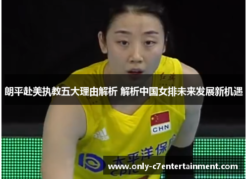 朗平赴美执教五大理由解析 解析中国女排未来发展新机遇