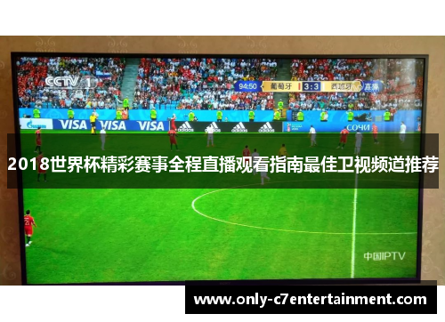 2018世界杯精彩赛事全程直播观看指南最佳卫视频道推荐