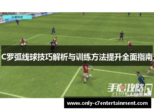 C罗弧线球技巧解析与训练方法提升全面指南