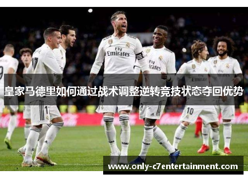 皇家马德里如何通过战术调整逆转竞技状态夺回优势