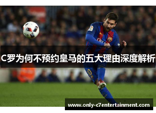 C罗为何不预约皇马的五大理由深度解析