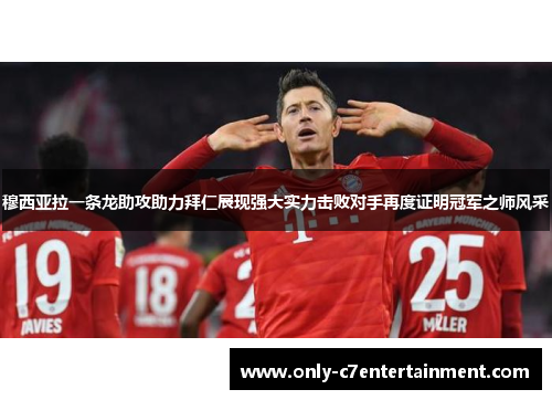 穆西亚拉一条龙助攻助力拜仁展现强大实力击败对手再度证明冠军之师风采