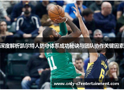 深度解析凯尔特人防守体系成功秘诀与团队协作关键因素
