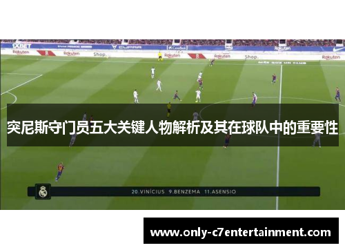 突尼斯守门员五大关键人物解析及其在球队中的重要性