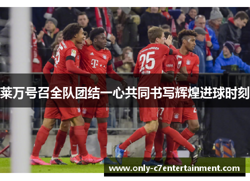莱万号召全队团结一心共同书写辉煌进球时刻