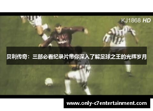 贝利传奇：三部必看纪录片带你深入了解足球之王的光辉岁月