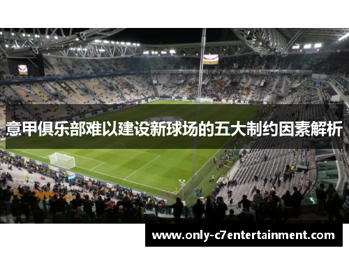 意甲俱乐部难以建设新球场的五大制约因素解析