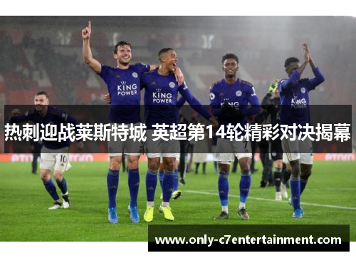 热刺迎战莱斯特城 英超第14轮精彩对决揭幕