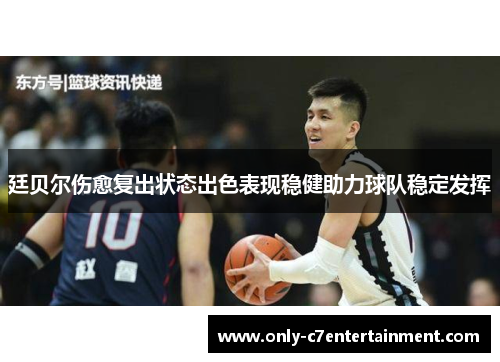 廷贝尔伤愈复出状态出色表现稳健助力球队稳定发挥