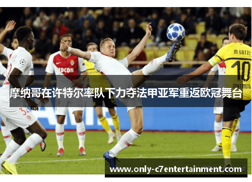 摩纳哥在许特尔率队下力夺法甲亚军重返欧冠舞台