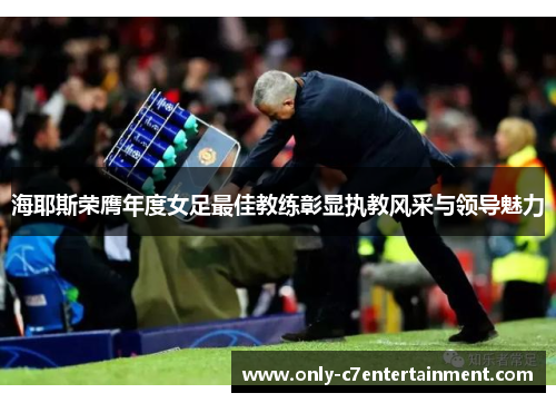 海耶斯荣膺年度女足最佳教练彰显执教风采与领导魅力