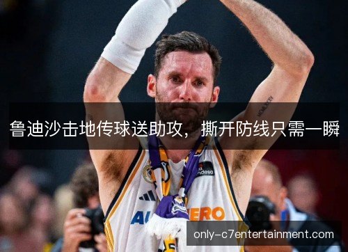 鲁迪沙击地传球送助攻，撕开防线只需一瞬